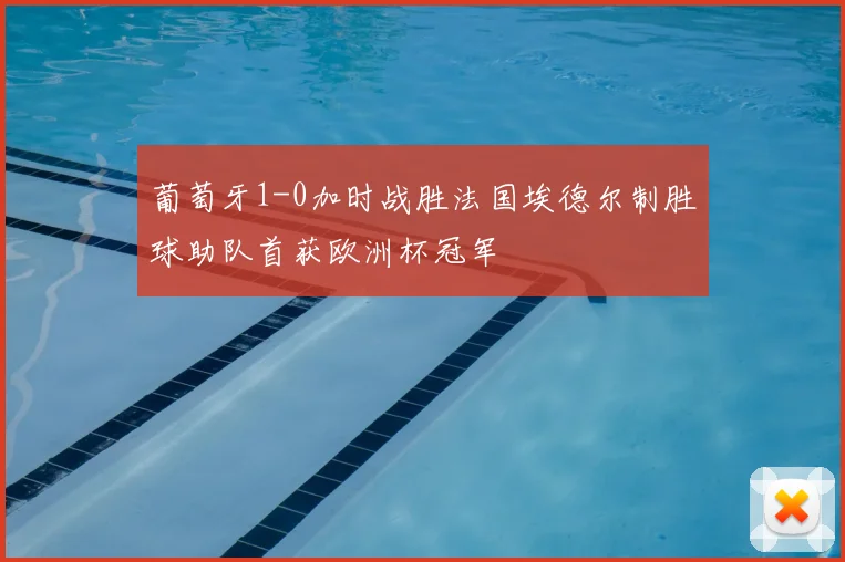 葡萄牙1-0加时战胜法国埃德尔制胜球助队首获欧洲杯冠军